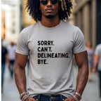 "Sorry. Can't. Delineating" Statement Tee