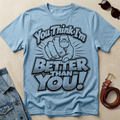 'You Think I'm Better Than You' T-Shirt - Foundational Black American Shirt