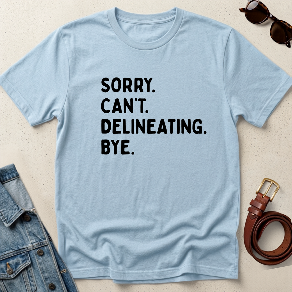 "Sorry. Can't. Delineating" Statement Tee