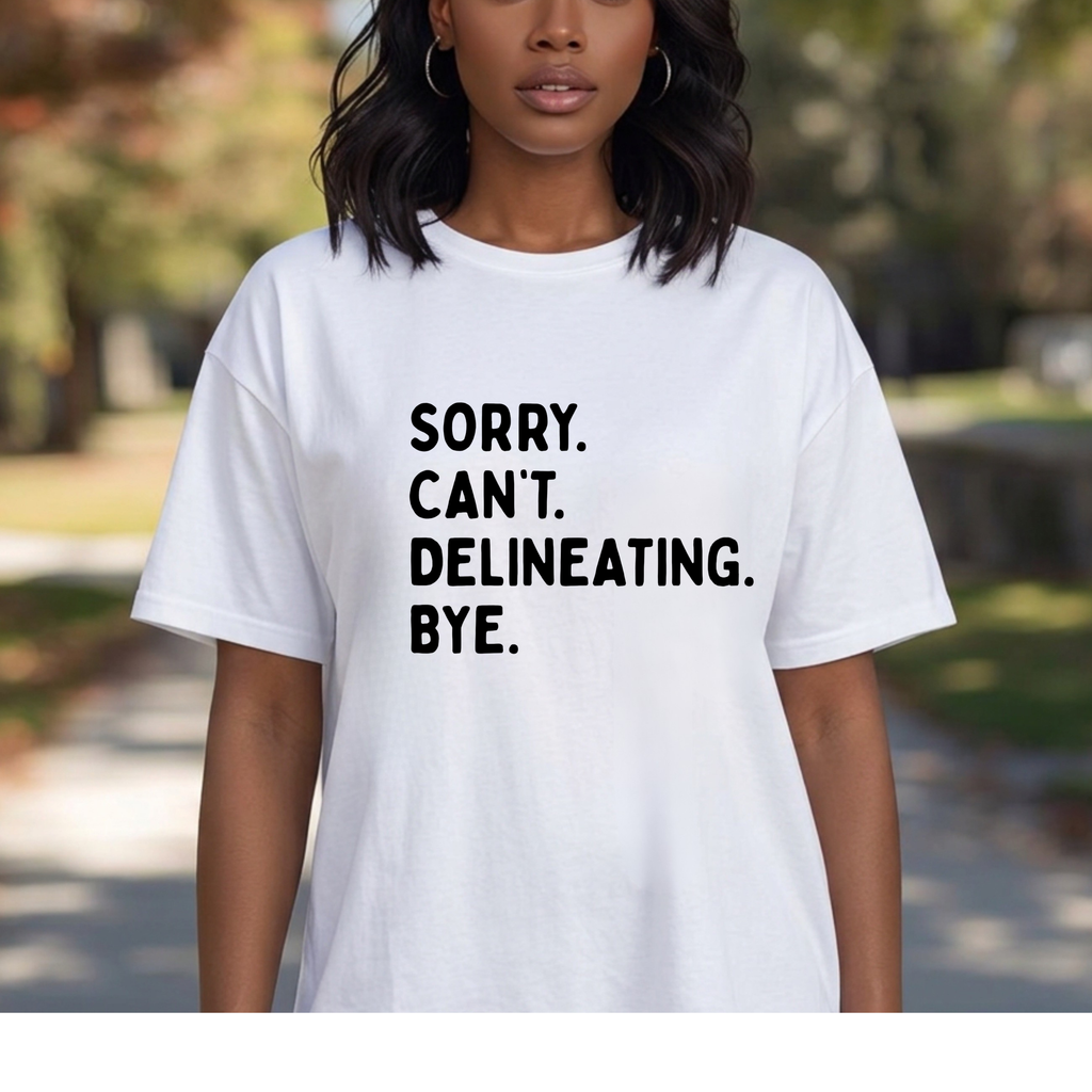 "Sorry. Can't. Delineating" Statement Tee
