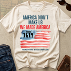 T-Shirt — "America Didn't Make Us, We Made America" Patriotic Black History Tee