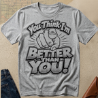 'You Think I'm Better Than You' T-Shirt - Foundational Black American Shirt
