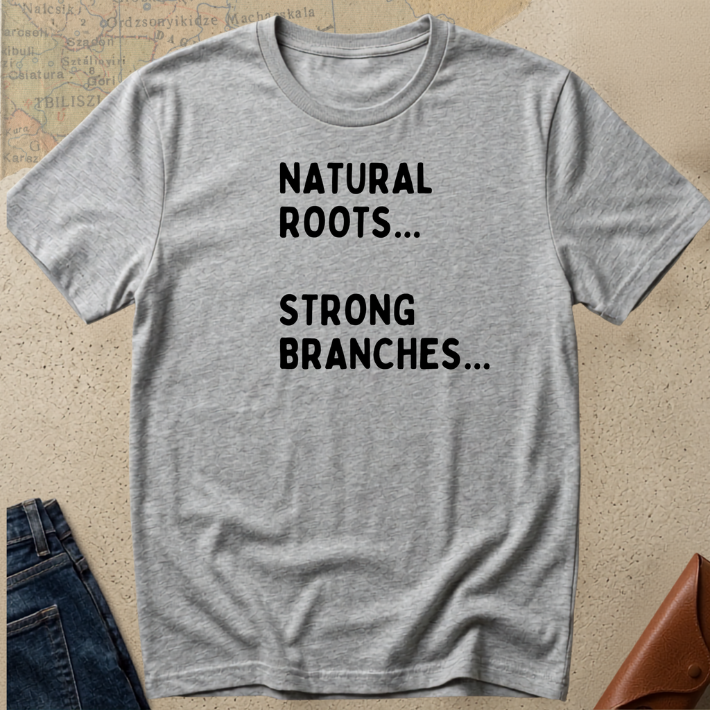 "Natural Roots... Strong Branches" T-Shirt
