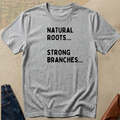 "Natural Roots... Strong Branches" T-Shirt