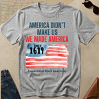 T-Shirt — "America Didn't Make Us, We Made America" Patriotic Black History Tee