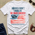 T-Shirt — "America Didn't Make Us, We Made America" Patriotic Black History Tee