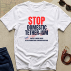 Stop Domestic Tether-ism T-Shirt